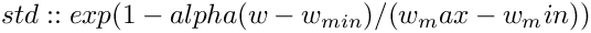 $ std::exp(1- alpha ( w
- w_{min}) / (w_max - w_min)) $
